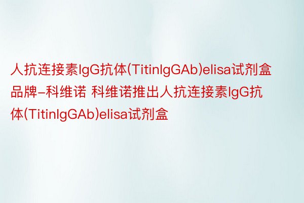 人抗连接素IgG抗体(TitinIgGAb)elisa试剂盒品牌-科维诺 科维诺推出人抗连接素IgG抗体(TitinIgGAb)elisa试剂盒